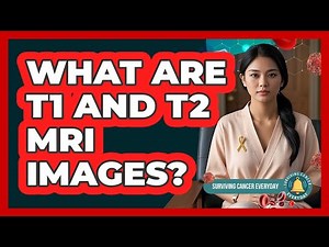 What Are T1 And T2 MRI Images? - Surviving Cancer Everyday