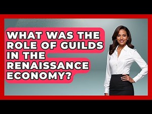 What Was The Role Of Guilds In The Renaissance Economy? - Europe Through the Ages