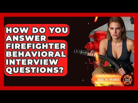How Do You Answer Firefighter Behavioral Interview Questions? - Inside the Firehouse