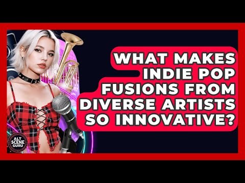 What Makes Indie Pop Fusions From Diverse Artists So Innovative? - Alt Scene Guru