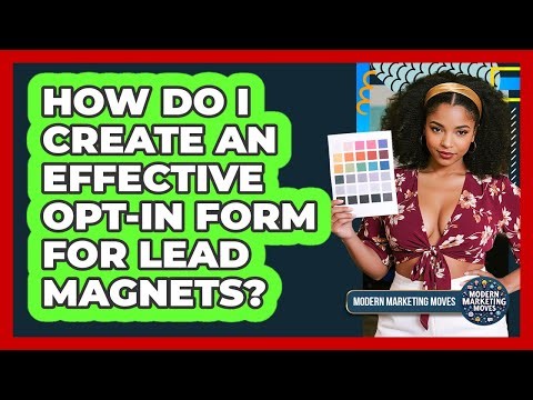 How Do I Create An Effective Opt-in Form For Lead Magnets? - Modern Marketing Moves