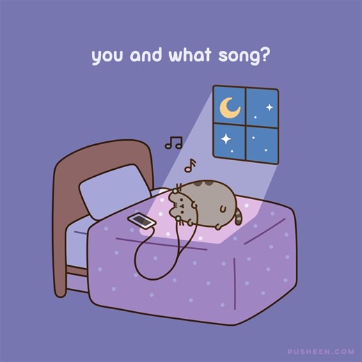 you and what song? 🎧 | Pusheen