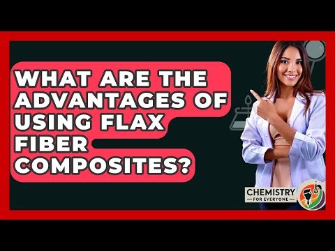 What Are The Advantages Of Using Flax Fiber Composites? - Chemistry For Everyone