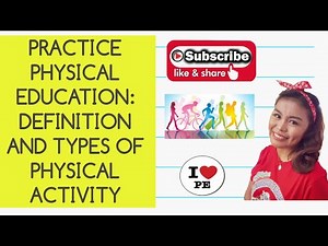 PRACTICE PHYSICAL EDUCATION: DEFINITION AND TYPES OF PHYSICAL ACTIVITY