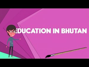 What is Education in Bhutan?, Explain Education in Bhutan, Define Education in Bhutan