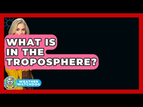 What Is In The Troposphere? - Weather Watchdog