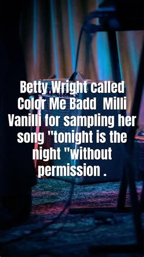 Betty Wright accused Color Me Badd "milli vanilli "for sampling tonight is the night without consent
