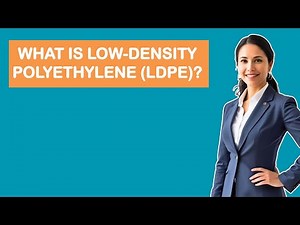What Is Low-Density Polyethylene (LDPE)?