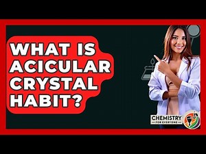 What Is Acicular Crystal Habit? - Chemistry For Everyone