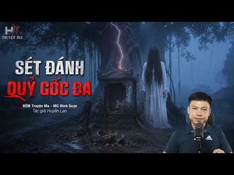 Đọc Truyện Ma: SÉT ĐÁNH QUỶ GỐC ĐA – Tham Gỗ Thiêng Động Cọc Trấn Quỷ Bắt Mạng MC Đình Soạn Kể
