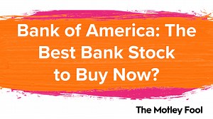 Bank of America: The Best Bank Stock to Buy Now? | The Motley Fool