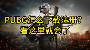 PUBG怎么下载注册？看这里就会了