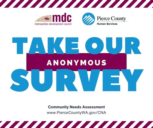 What are the high priority needs in your family? Your neighborhood? We need your help gathering input for the upcoming Community Needs Assessment. Take our anonymous survey at www.piercecountywa.gov/CNA MDC - Metropolitan Development Council | Pierce County