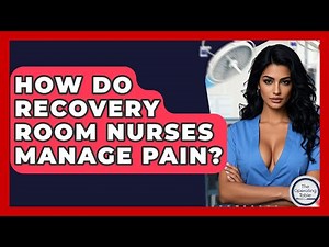 How Do Recovery Room Nurses Manage Pain? - The Operating Table