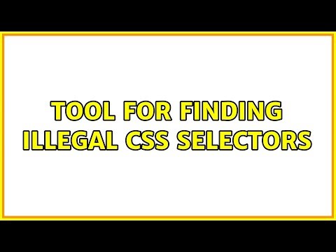 Tool for finding illegal CSS selectors (3 Solutions!!)