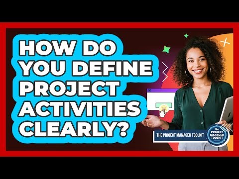 How Do You Define Project Activities Clearly?