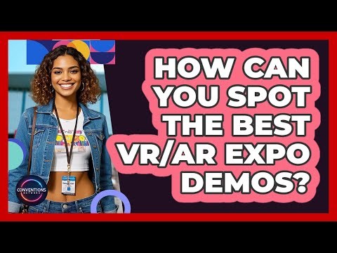 How Can You Spot The Best VR/AR Expo Demos? - Conventions Network