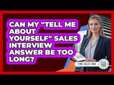 Can My "Tell Me About Yourself" Sales Interview Answer Be Too Long?