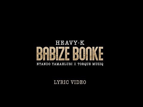Heavy-K, Ntando Yamahlubi - Babize Bonke (Lyric Video) feat. Torque Muziq