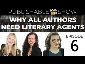 WHY ALL AUTHORS NEED LITERARY AGENTS | Publishable: Episode 6