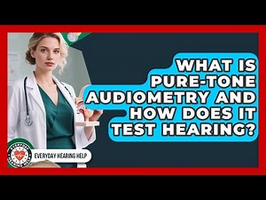 What Is Pure-tone Audiometry And How Does It Test Hearing? - Everyday Hearing Help