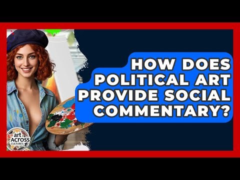 How Does Political Art Provide Social Commentary? - Art Across Cultures