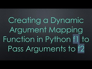 Creating a Dynamic Argument Mapping Function in Python f1 to Pass Arguments to f2