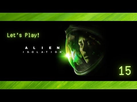 Alien Isolation: Let's Play (Part Fifteen)