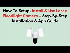 How To Setup, Install & Use Lorex Floodlight Camera – Step-By-Step Installation & App Guide