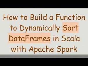 How to Build a Function to Dynamically Sort DataFrames in Scala with Apache Spark