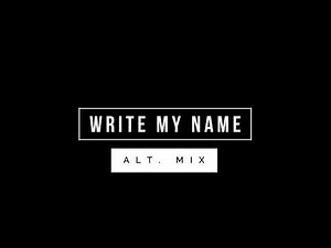 Write My Name (Alt Mix)