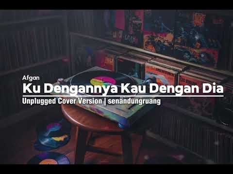 Ku Denganya Kau Dengan Dia – Afgan | Unplugged Cover Version | senandungruang