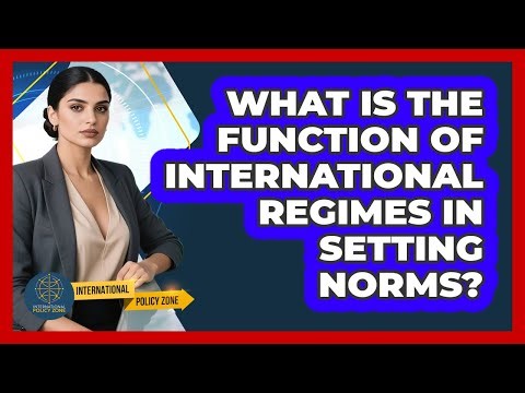 What Is the Function of International Regimes in Setting Norms?