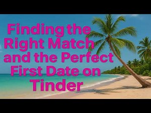 Finding the Right Match & Planning the Perfect First Date on Tinder | Safe Dating Tips & Advice