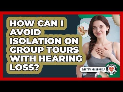 How Can I Avoid Isolation On Group Tours With Hearing Loss? - Everyday Hearing Help