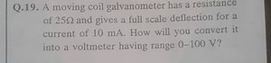 Q.19. A moving coil galvanometer has a resistance of 25Ω and gi... | Filo