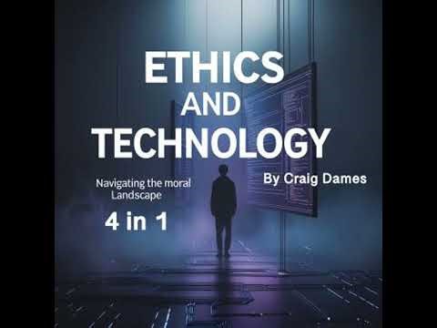 Ethics and Technology: Navigating the Moral Landscape (4 in 1) - Craig Dames
