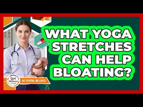 What Yoga Stretches Can Help Bloating?