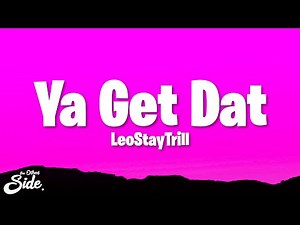 LeoStayTrill - Ya Get Dat (Lyrics)