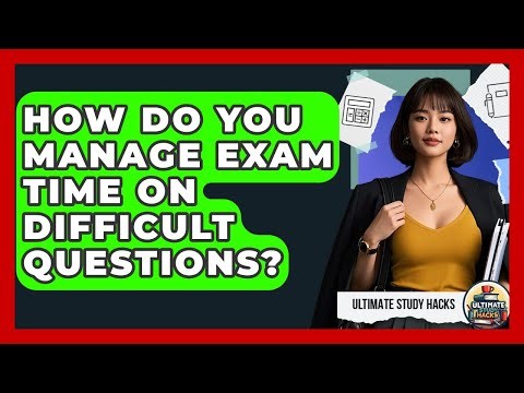How Do You Manage Exam Time On Difficult Questions? - Ultimate Study Hacks