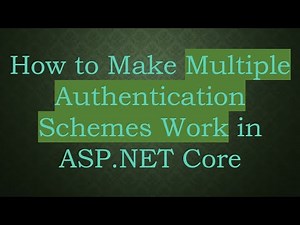 How to Make Multiple Authentication Schemes Work in ASP.NET Core