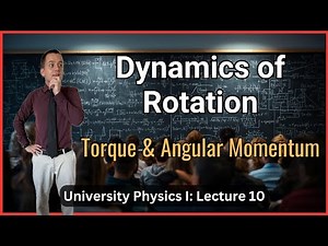 Dynamics of Rotational Motion: Torque and Angular Momentum – Lecture 10 (University Physics I)