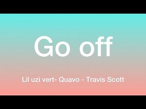 Lil Uzi Vert Ft Quavo & Travis Scott-Go Off (Lyrics)