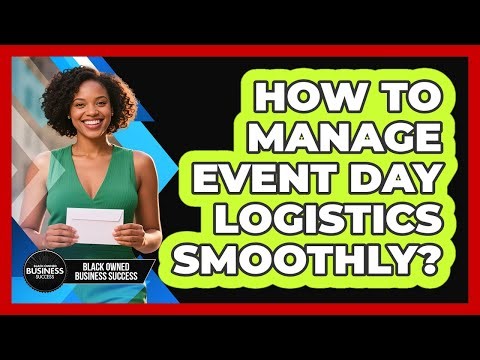 How To Manage Event Day Logistics Smoothly?