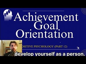 Achievement Goal Orientation – Positive Psychology, Part 12