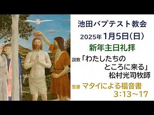 2025.1.5 マタイ福音書3:13-17「わたしたちのところに来る」