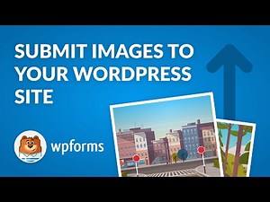 How to Allow Users to Submit Images to Your WordPress Site with WPForms - Step by Step!