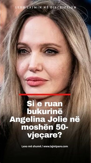 Si e ruan bukurinë Angelina Jolie në moshën 50-vjeçare?