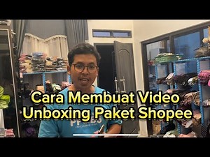 Cara membuat video unboxing paket untuk komplain di shopee