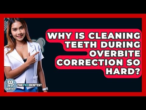 Why Is Cleaning Teeth During Overbite Correction So Hard? - The Pro Dentist
